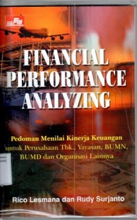 Image of FINANCIAL PERFORMANCE ANALYZING :Pedomam menilai kinerja Keuangan untuk Perusahaan Tbk., Yayasan, BUMN, BUMD dan Organisasi Lainnya