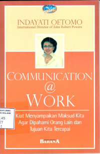 Image of Communication @ work : kiat menyampaikan maksud kita agar dipahami orang lain dan tujuan kita tercapai