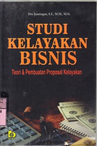 Image of Studi kelayakan bisnis : Teori dan pembuatan proposal kelayakan / Jumingan