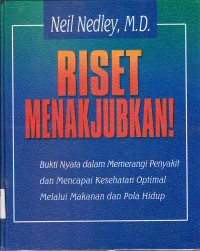 Image of Riset menakjubkan : bukti nyata dalam memerangi penyakit dan mencapai kesehatan optimal melalui makanan dan pola hidup / Neil Nedley, M.D.