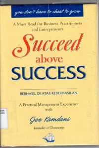Image of SUCCESS ABOVE SUCCESS : BERHASIL DIATAS KEBERHASILAN : A PRATICAL MANAGEMENT EXPERIENCE
