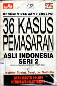 Image of 36 KASUS PEMASARAN ASLI INDONESIA : Rangkaian Strategi, Siasat , dan taktik Jitu (Bermain Dengan Persepsi)Seri 2