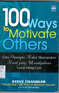 Image of 100 ways to motivate others : cara pemimpin hebat menciptakan hasil yang menakjubkan lewat orang lain / Steve Chandler