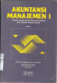 Image of Akuntansi Manajemen I: konsep dasar akuntansi manajemen dan proses perencanaan / R.A. Supriyono