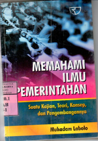 Image of Memahami ilmu pemerintahan : suatu kajian, teori, konsep, dan pengembangannya / Muhadam Labolo