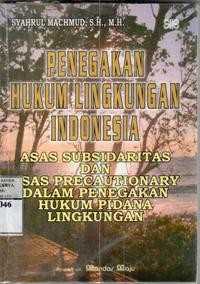 Image of Penegakan hukum lingkungan Indonesia : asas subsidaritas dan asas precautionary dalam penegakan hukum pidana lingkungan / Syahrul Machmud