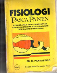 Image of Fisiologi pascapanen : penanganan dan pemanfaatan buah-buahan dan sayur-sayuran tropika dan subtropika / ed. Er.B. Pantastico; terj. Komariyani